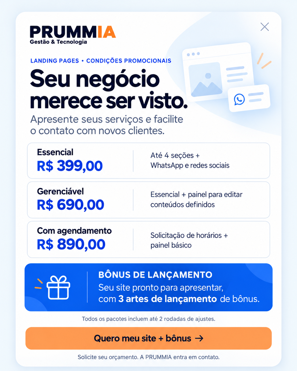 Seu negócio merece ser visto. Landing pages em condições promocionais: Essencial R$ 399,00; Gerenciável R$ 690,00; Com agendamento R$ 890,00. Seu site pronto para apresentar, com 3 artes de lançamento de bônus.